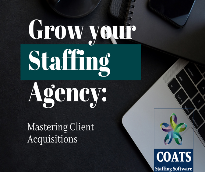 Grow Your Staffing Agency – Mastering Client Acquisition